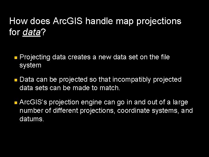 How does Arc. GIS handle map projections for data? n Projecting data creates a