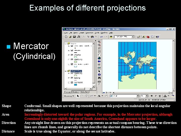 Examples of different projections n Mercator (Cylindrical) Shape Area Direction Distance Conformal. Small shapes