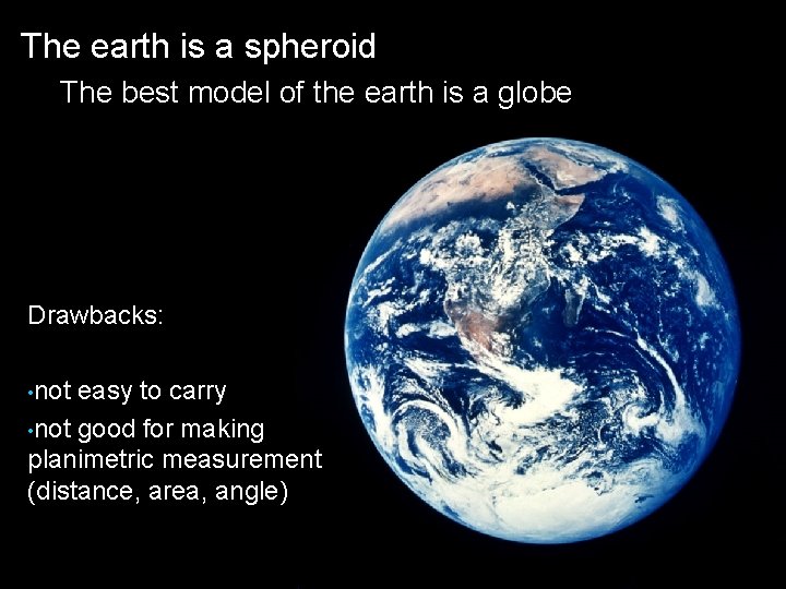 The earth is a spheroid The best model of the earth is a globe