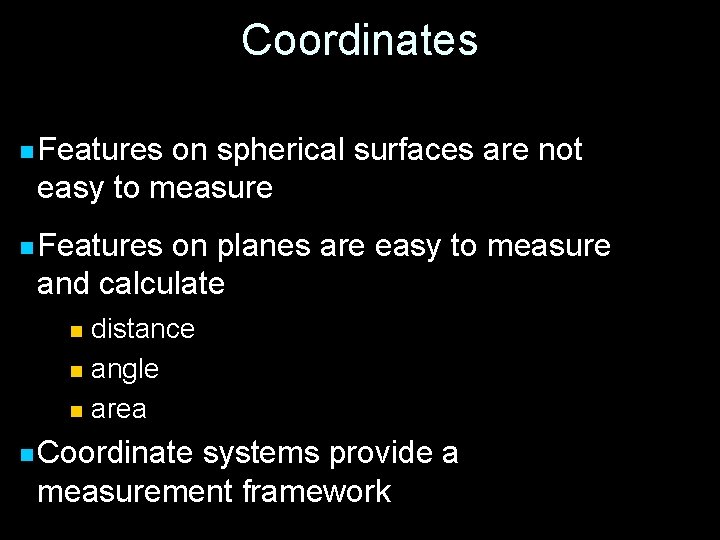 Coordinates n Features on spherical surfaces are not easy to measure n Features on