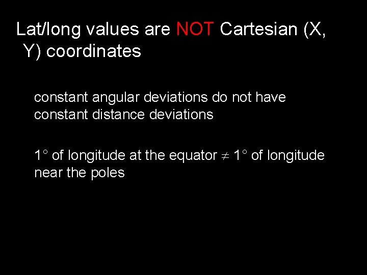 Lat/long values are NOT Cartesian (X, Y) coordinates constant angular deviations do not have