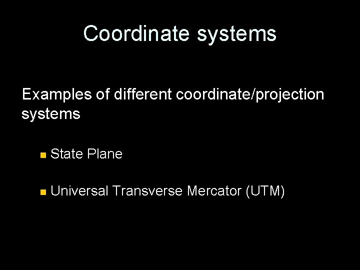 Coordinate systems Examples of different coordinate/projection systems n State Plane n Universal Transverse Mercator