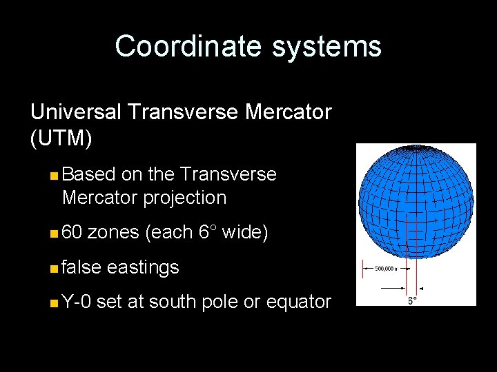 Coordinate systems Universal Transverse Mercator (UTM) n Based on the Transverse Mercator projection n