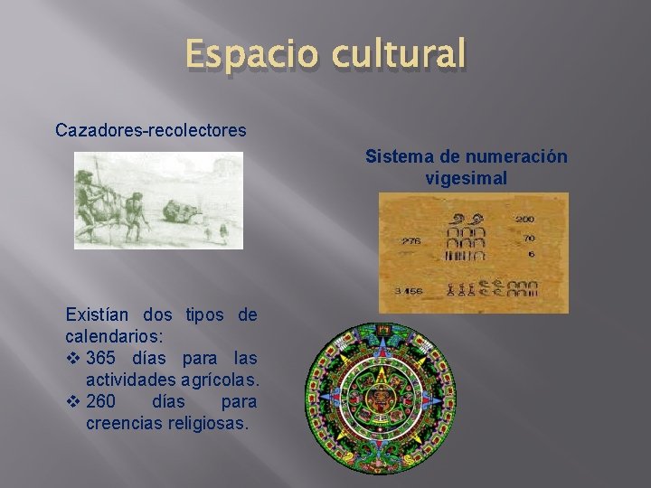 Espacio cultural Cazadores-recolectores Sistema de numeración vigesimal Existían dos tipos de calendarios: v 365