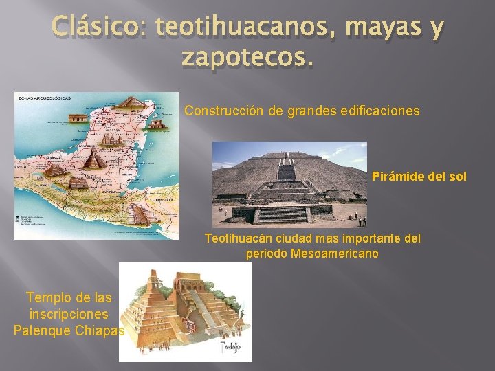 Clásico: teotihuacanos, mayas y zapotecos. Construcción de grandes edificaciones Pirámide del sol Teotihuacán ciudad