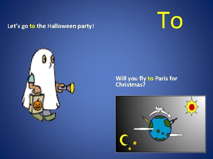 Let’s go to the Halloween party! To Will you fly to Paris for Christmas?