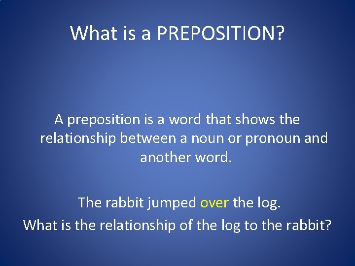 What is a PREPOSITION? A preposition is a word that shows the relationship between What is a PREPOSITION? A preposition is a word that shows the relationship between