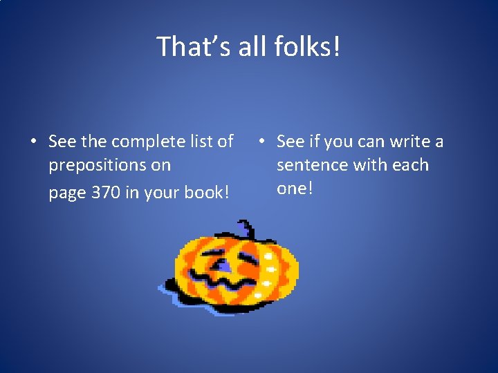 That’s all folks! • See the complete list of prepositions on page 370 in That’s all folks! • See the complete list of prepositions on page 370 in