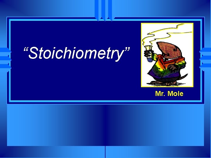 “Stoichiometry” Mr. Mole 