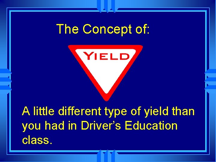 The Concept of: A little different type of yield than you had in Driver’s