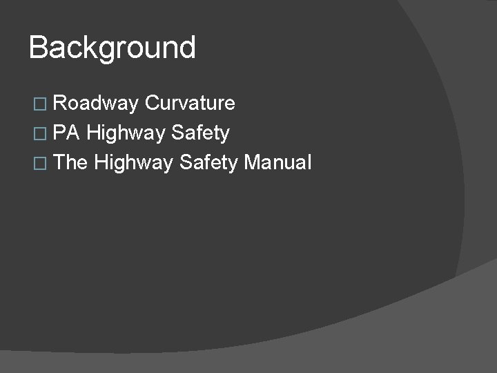 Background � Roadway Curvature � PA Highway Safety � The Highway Safety Manual 