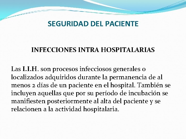 SEGURIDAD DEL PACIENTE INFECCIONES INTRA HOSPITALARIAS Las I. I. H. son procesos infecciosos generales