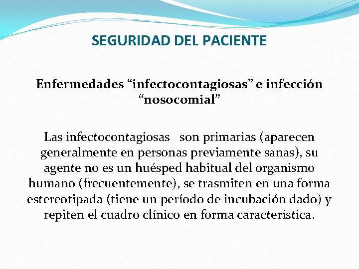 SEGURIDAD DEL PACIENTE Enfermedades “infectocontagiosas” e infección “nosocomial” Las infectocontagiosas son primarias (aparecen generalmente