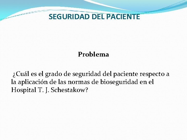  SEGURIDAD DEL PACIENTE Problema ¿Cuál es el grado de seguridad del paciente respecto