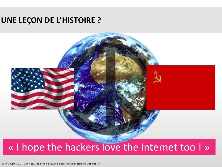 UNE LEÇON DE L’HISTOIRE ? « I hope the hackers love the Internet too