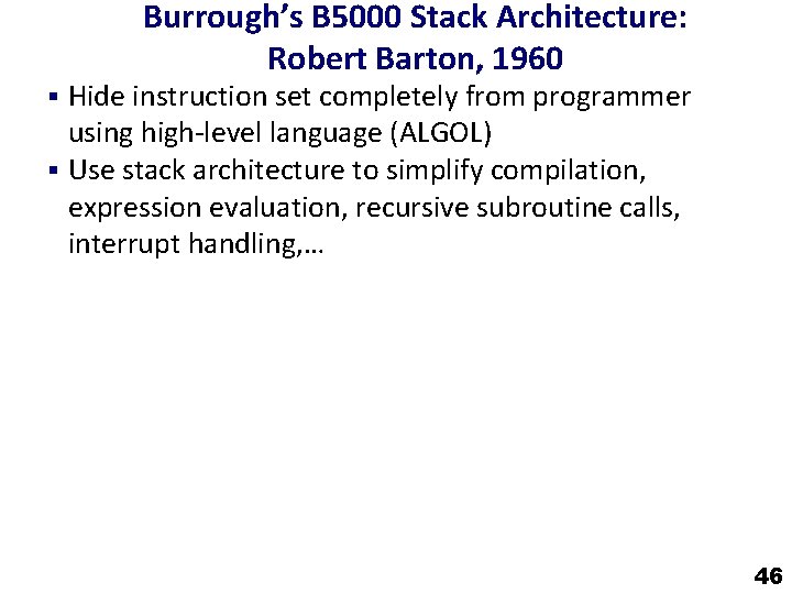 Burrough’s B 5000 Stack Architecture: Robert Barton, 1960 § Hide instruction set completely from