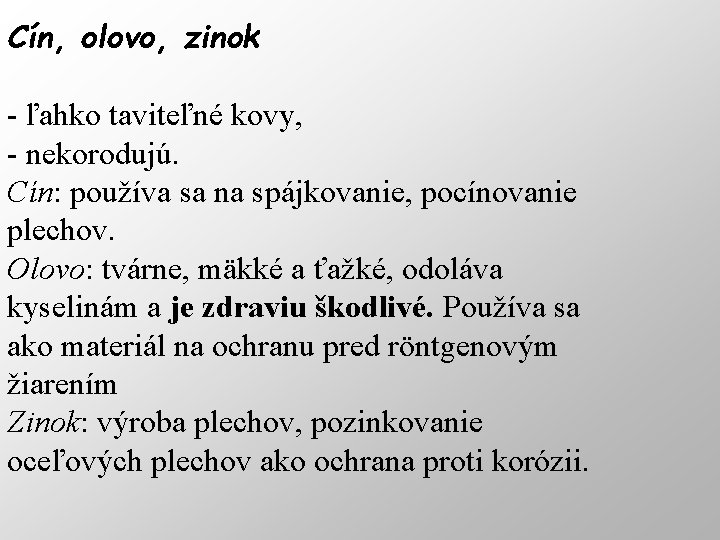 Cín, olovo, zinok - ľahko taviteľné kovy, - nekorodujú. Cín: používa sa na spájkovanie,