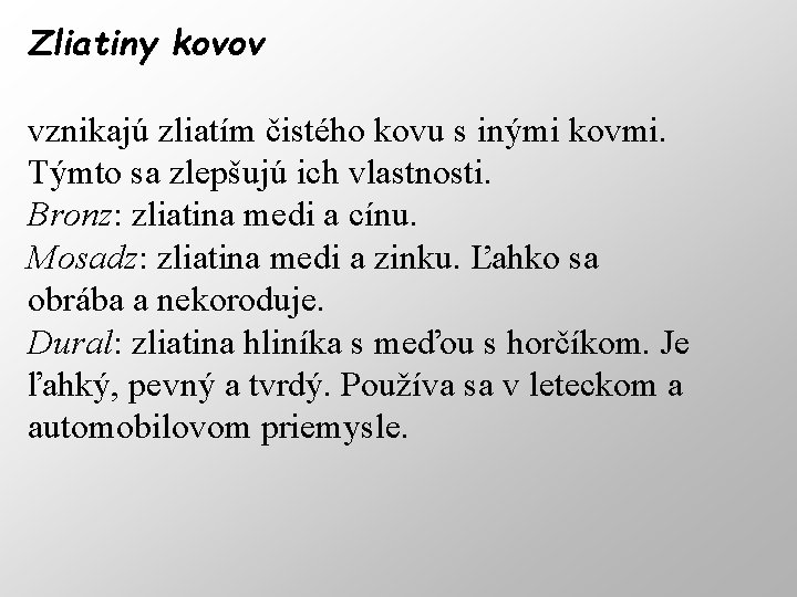 Zliatiny kovov vznikajú zliatím čistého kovu s inými kovmi. Týmto sa zlepšujú ich vlastnosti.