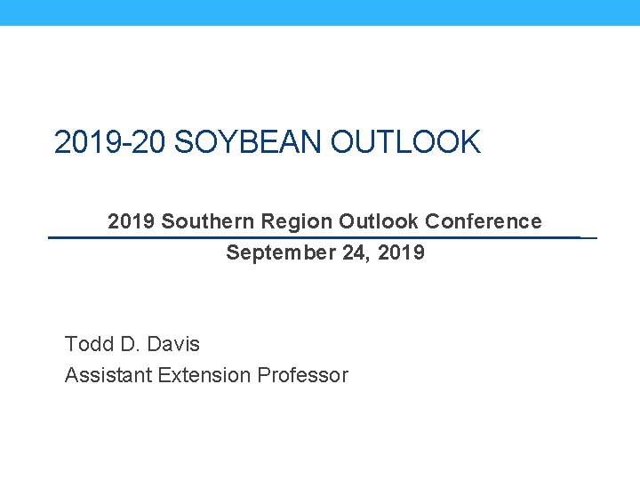 2019 -20 SOYBEAN OUTLOOK 2019 Southern Region Outlook Conference September 24, 2019 Todd D.