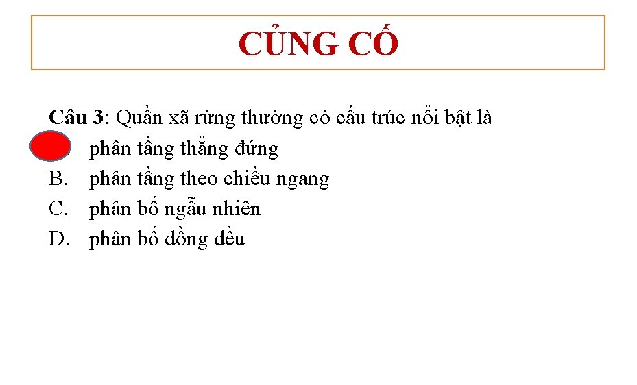 CỦNG CỐ Câu 3: Quần xã rừng thường có cấu trúc nổi bật là