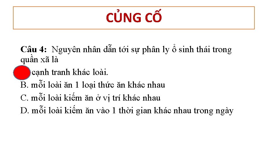 CỦNG CỐ Câu 4: Nguyên nhân dẫn tới sự phân ly ổ sinh thái