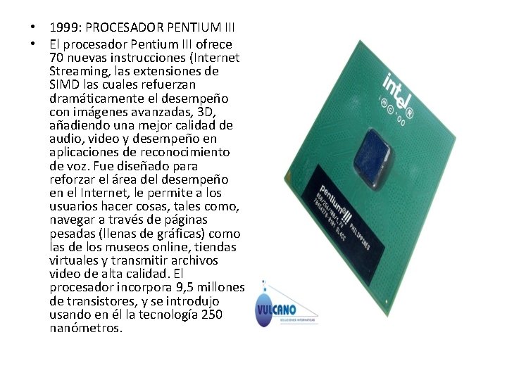 • 1999: PROCESADOR PENTIUM III • El procesador Pentium III ofrece 70 nuevas • 1999: PROCESADOR PENTIUM III • El procesador Pentium III ofrece 70 nuevas
