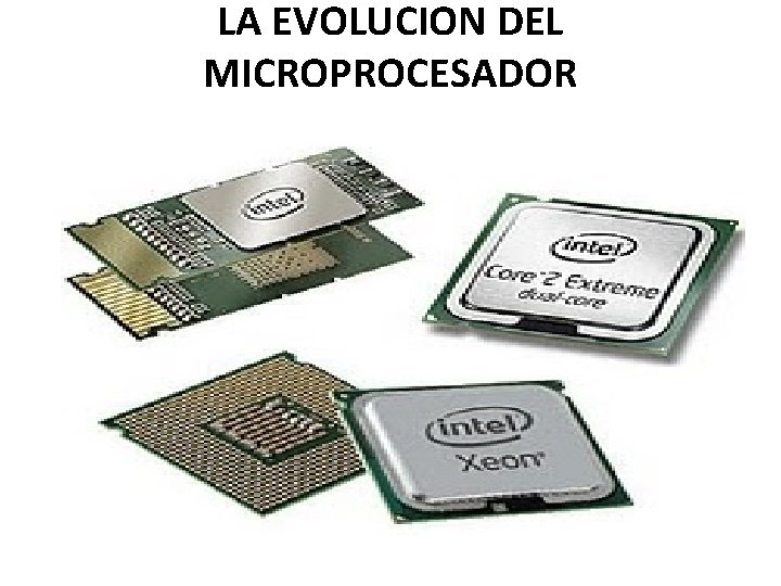LA EVOLUCION DEL MICROPROCESADOR LA EVOLUCION DEL MICROPROCESADOR