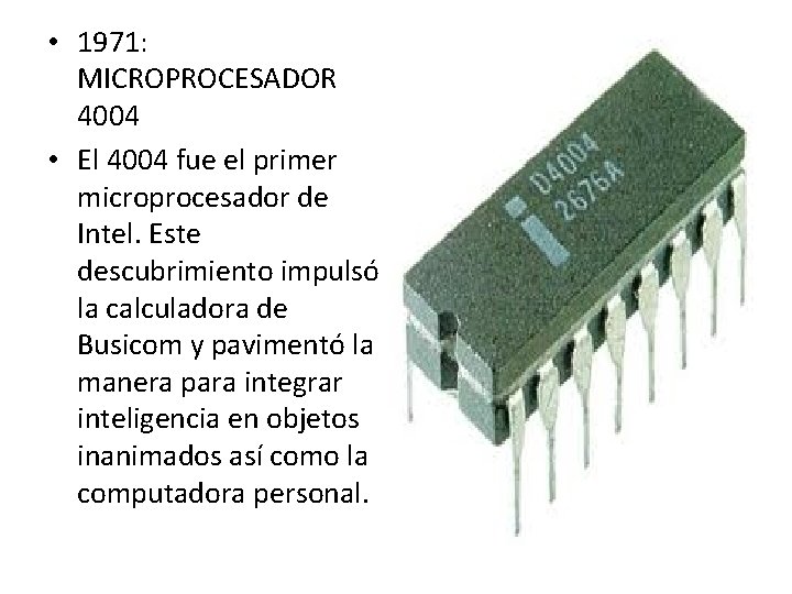 • 1971: MICROPROCESADOR 4004 • El 4004 fue el primer microprocesador de Intel. • 1971: MICROPROCESADOR 4004 • El 4004 fue el primer microprocesador de Intel.