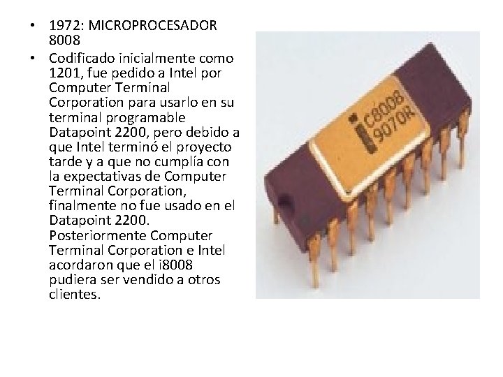 • 1972: MICROPROCESADOR 8008 • Codificado inicialmente como 1201, fue pedido a Intel • 1972: MICROPROCESADOR 8008 • Codificado inicialmente como 1201, fue pedido a Intel