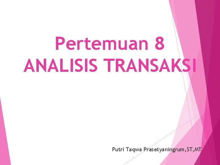 Pertemuan 8 ANALISIS TRANSAKSI Putri Taqwa Prasetyaningrum, ST, MT 