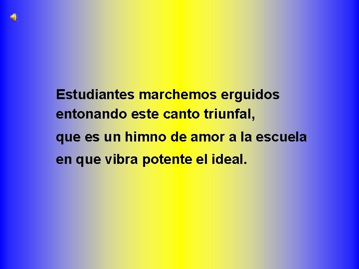 Estudiantes marchemos erguidos entonando este canto triunfal, que es un himno de amor a