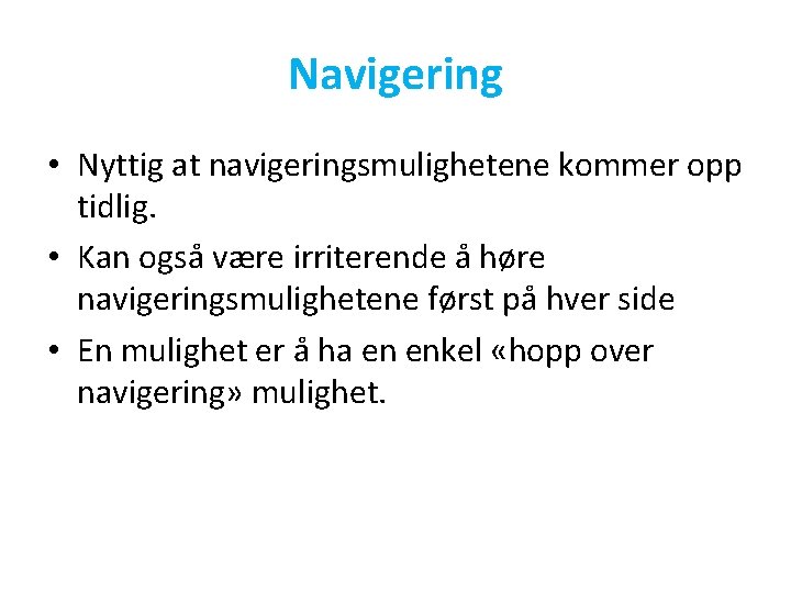 Navigering • Nyttig at navigeringsmulighetene kommer opp tidlig. • Kan også være irriterende å