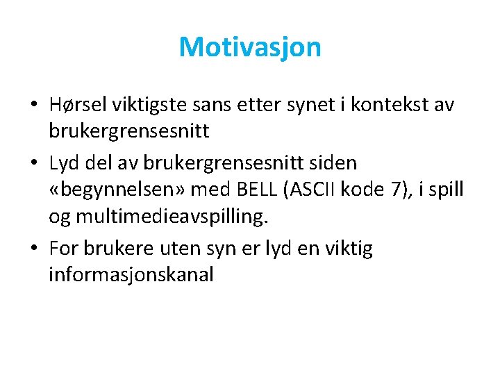 Motivasjon • Hørsel viktigste sans etter synet i kontekst av brukergrensesnitt • Lyd del