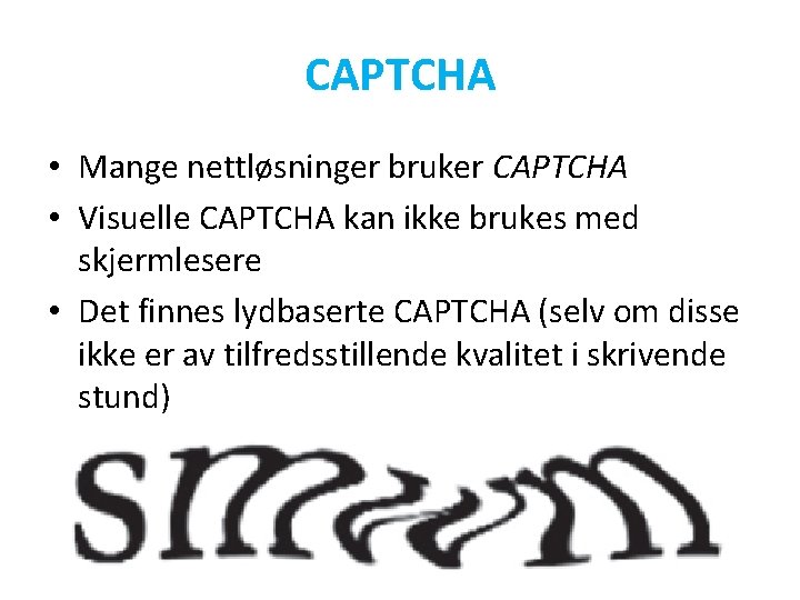 CAPTCHA • Mange nettløsninger bruker CAPTCHA • Visuelle CAPTCHA kan ikke brukes med skjermlesere