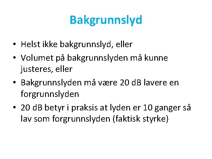 Bakgrunnslyd • Helst ikke bakgrunnslyd, eller • Volumet på bakgrunnslyden må kunne justeres, eller