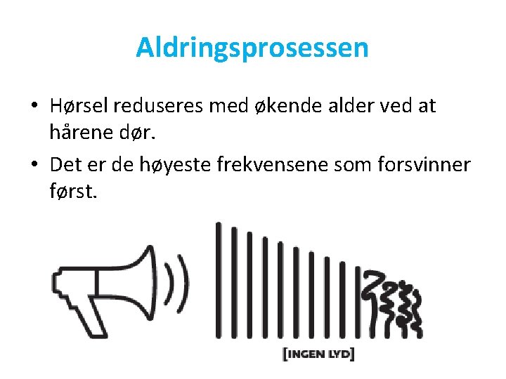 Aldringsprosessen • Hørsel reduseres med økende alder ved at hårene dør. • Det er
