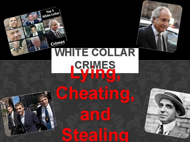WHITE COLLAR CRIMES Lying, Cheating, and Stealing 