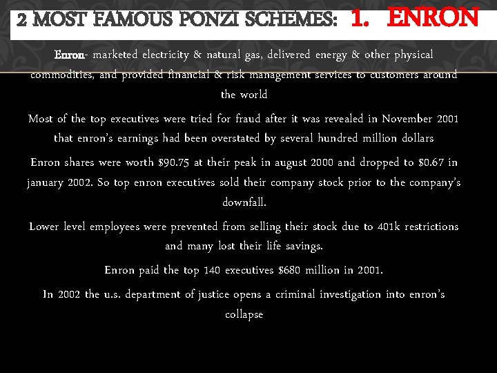 2 MOST FAMOUS PONZI SCHEMES: 1. ENRON Enron- marketed electricity & natural gas, delivered