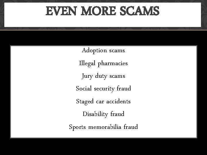 EVEN MORE SCAMS Adoption scams Illegal pharmacies Jury duty scams Social security fraud Staged