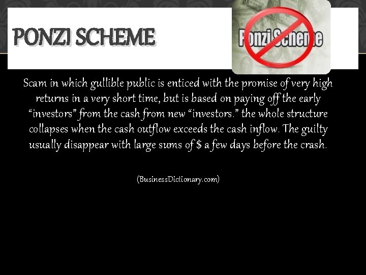 PONZI SCHEME Scam in which gullible public is enticed with the promise of very