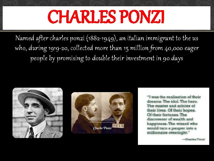 CHARLES PONZI Named after charles ponzi (1882 -1949), an italian immigrant to the us
