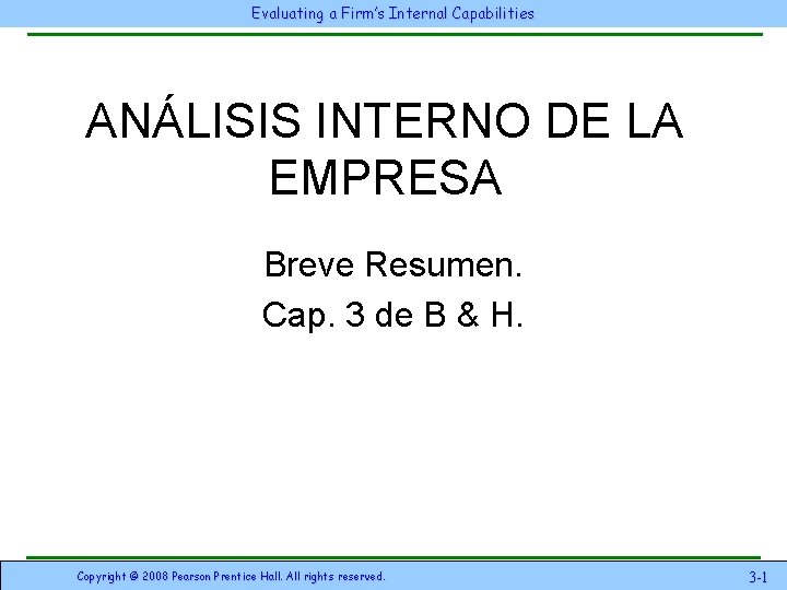 Evaluating a Firm’s Internal Capabilities ANÁLISIS INTERNO DE LA EMPRESA Breve Resumen. Cap. 3