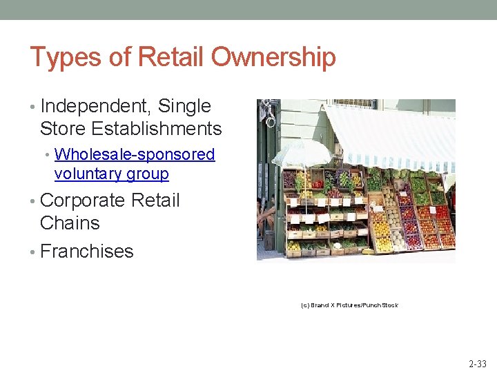 Types of Retail Ownership • Independent, Single Store Establishments • Wholesale-sponsored voluntary group •