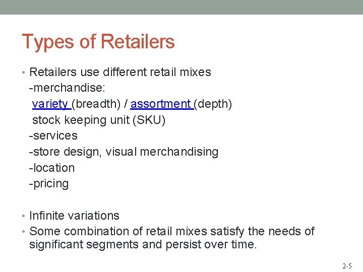 Types of Retailers • Retailers use different retail mixes -merchandise: variety (breadth) / assortment