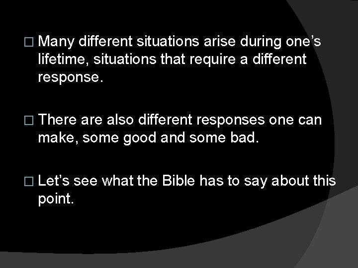 � Many different situations arise during one’s lifetime, situations that require a different response.