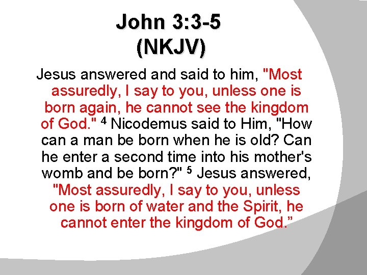 John 3: 3 -5 (NKJV) Jesus answered and said to him, "Most assuredly, I