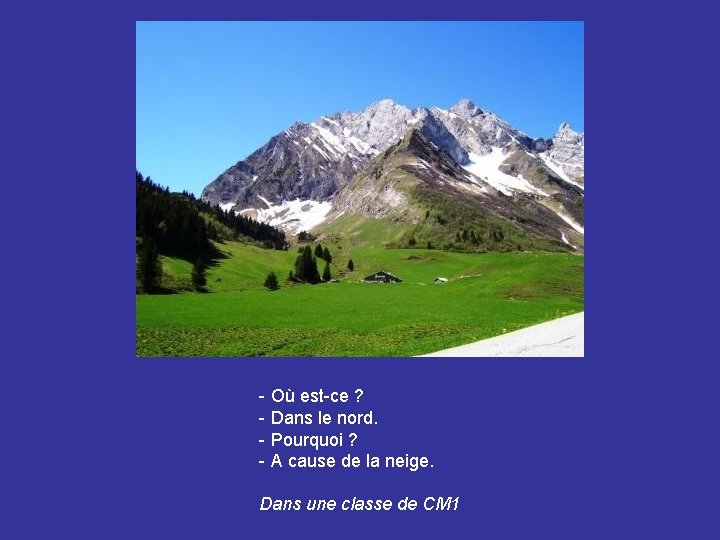 - Où est-ce ? - Dans le nord. - Pourquoi ? - A cause