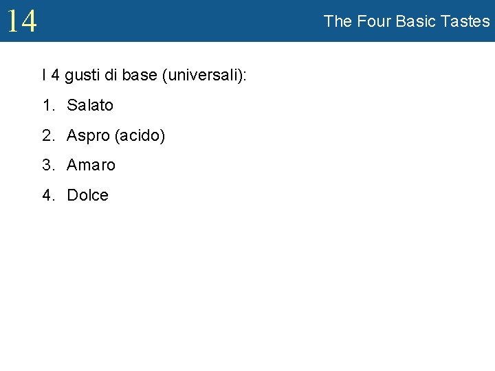 14 The Four Basic Tastes I 4 gusti di base (universali): 1. Salato 2.