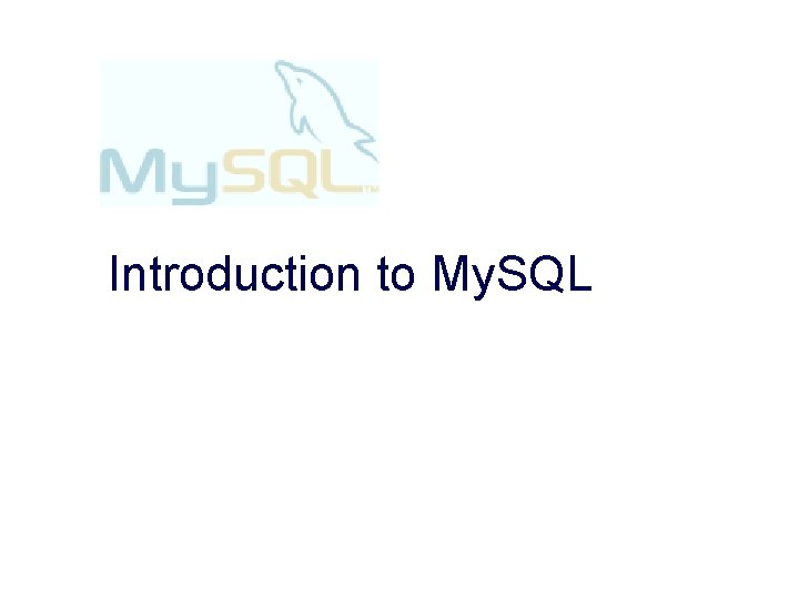 Introduction to My. SQL 