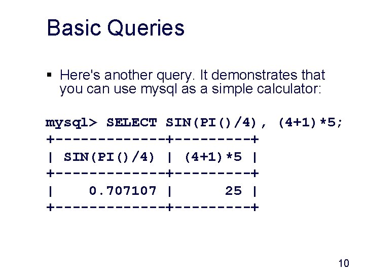 Basic Queries § Here's another query. It demonstrates that you can use mysql as